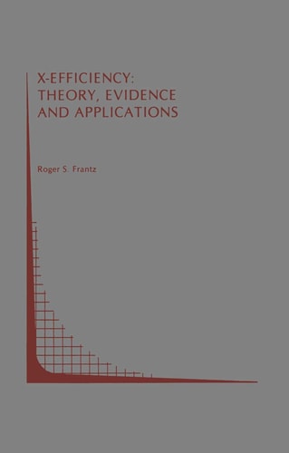 X-Efficiency: Theory, Evidence and Applications (Topics in Regulatory Economics and Policy, 2)