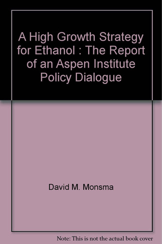 A High Growth Strategy for Ethanol The Report of an Aspen Institute Policy Dialogue
