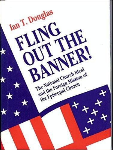 Fling Out the Banner! The National Church Ideal and the Foreign Mission of the Episcopal Church