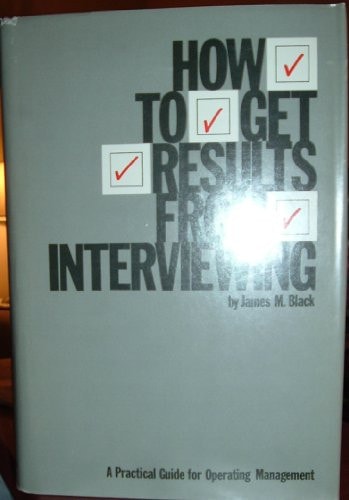 How to Get Results from Interviewing A Practical Guide for Operating Management