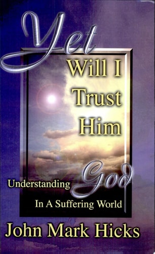 Yet Will I Trust Him Understanding God in a Suffering World