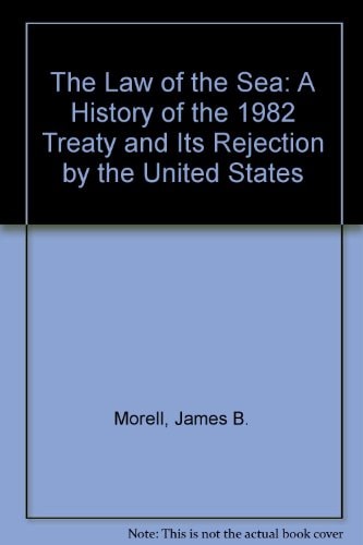 The Law of the Sea: An Historical Analysis of the 1982 Treaty and Its Rejection by the United States