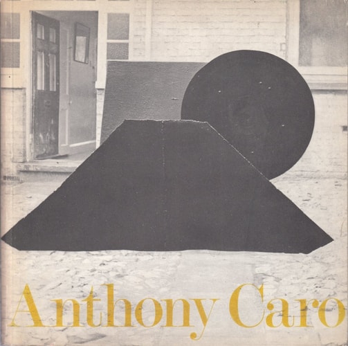 Anthony Caro Catalogue of an Exhibition Held at the Hayward Gallery 24 January to 9 March 1969