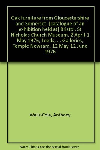 Oak Furniture from Gloucestershire and Somerset Catalogue of an Exhibition Held at Bristol, St Nicholas Church Museum, 2 April-1 May 1976, Leeds, Stable Court Exhibition Galleries, Temple Newsam, 12 May-12 June 1976