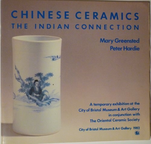 Chinese Ceramics, the Indian Connection A Temporary Exhibition at the City of Bristol Museum & Art Gallery 16 October to 20 November 1982 in Conjunction with the Oriental Ceramic Society