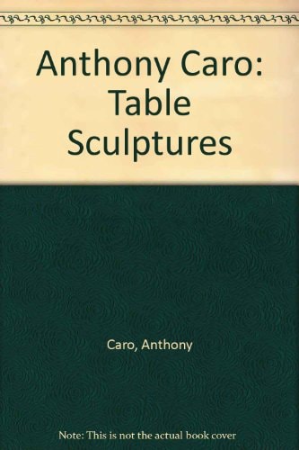 Anthony Caro Table Sculptures 1966-1977