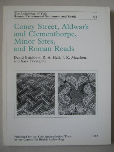 The archaeology of York. 6: Roman extra-mural settlement and roads : Fasc. 1. Coney Street, Aldwark and Clementhorpe, minor sites, and Roman roads