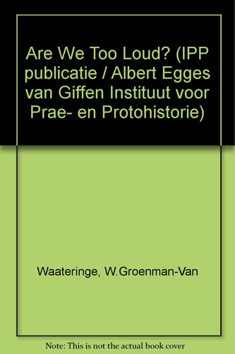 Are We Too Loud? (IPP publicatie / Albert Egges van Giffen Instituut voor Prae- en Protohistorie)