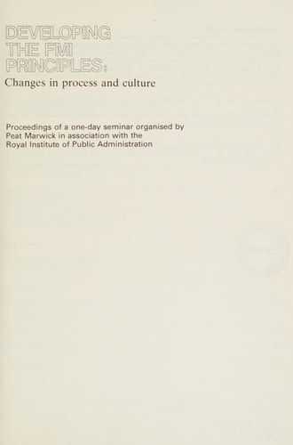 Developing the FMI Principles Changes in Process and Culture : Proceedings of a One-day Seminar Organised by Peat Marwick in Association with the Royal Institute of Public Administration