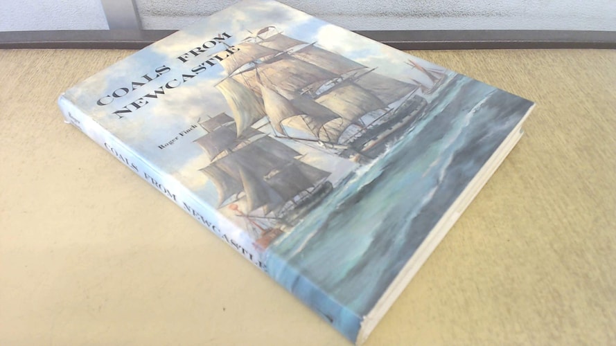 Coals from Newcastle The Story of the North East Coal Trade in the Days of Sail