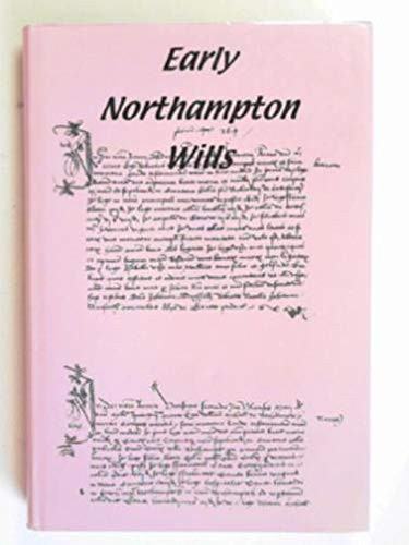 Early Northampton wills, preserved in Northamptonshire Record Office