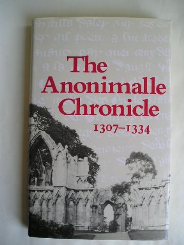 (Anonimalle Chronicle) the Anonimalle Chronicle, 1307 to 1334 from Brotherton Collection Ms 29 Edited by Wendy R. Childs and John Taylor