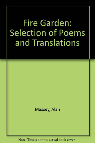 The Fire Garden A Selection of Poems and Translations