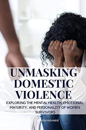 Unmasking Domestic Violence Exploring the Mental Health, Emotional Maturity, and Personality of Women Survivors