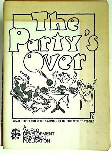 The Party's Over Grain-for the Rich World's Animals Or the Poor World's People? : an Examination of how Britain Supports Famine