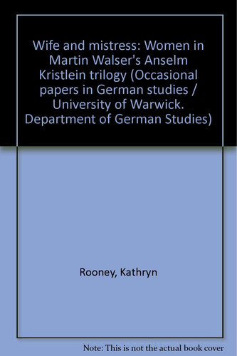 Wife and mistress: Women in Martin Walser's Anselm Kristlein trilogy (Occasional papers in German studies)