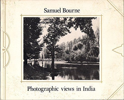 Samuel Bourne 1834-1912, Photographic Views in India : an Exhibition