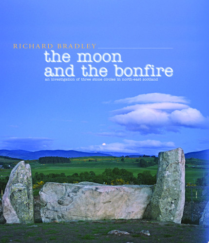 The Moon and the Bonfire An Investigation of Three Stone Circles in North-east Scotland