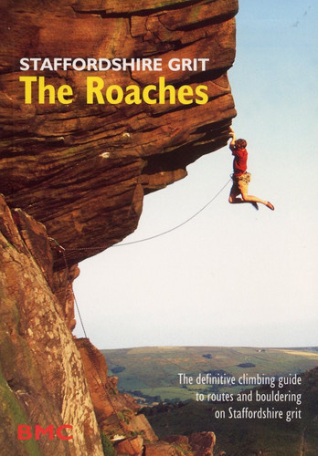 Staffordshire Grit - The Roaches Definitive Climbing Guide from the Bmc to Routes and Bouldering on Staffordshire Grit