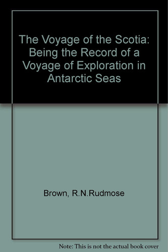 The Voyage of the 'Scotia' Being the Record of a Voyage of Exploration in Antarctic Seas