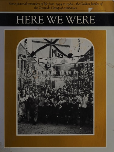 Here We Were Some Pictorial Reminders of Life from 1934 to 1984 - the Golden Jubilee of the Granada Group of Companies
