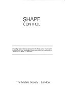 Shape control : proceedings of a conference organized by The Metals Society ... , held at the Grosvenor Hotel, Chester, on 31 March - 1 April 1976