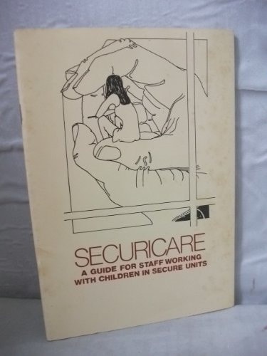 Securicare A Guide for Staff Working with Children in Secure Units