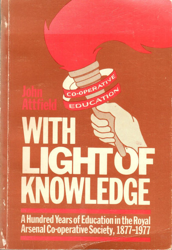 With Light of Knowledge A Hundred Years of Education in the Royal Arsenal Co-operative Society, 1877-1977