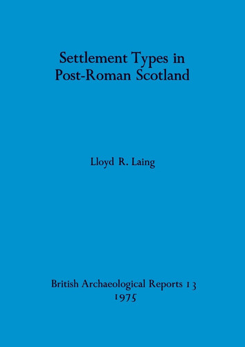 Settlement Types in Post-Roman Scotland (BAR British)