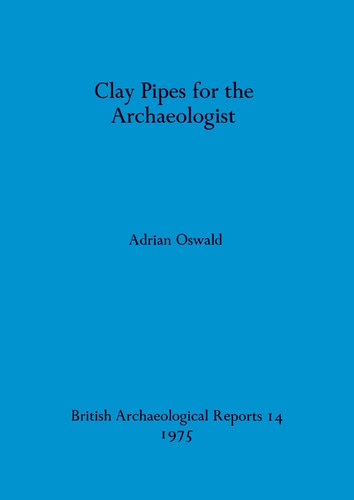 Clay Pipes for the Archaeologist (BAR British)