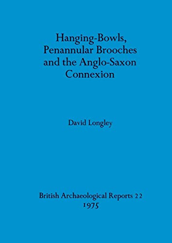 Hanging-Bowls, Penannular Brooches and the Anglo-Saxon Connexion (BAR British)