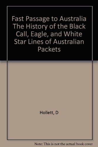 Fast Passage to Australia: The History of the Black Ball, Eagle, and White Star Lines OfAustralian Packets