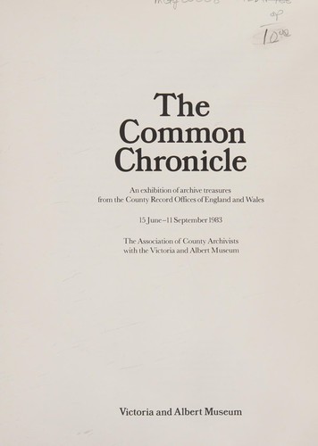 The Common Chronicle: An Exhibition of Archive Treasures from the County Record Offices of England and Wales, 15 June-11 September, 1983