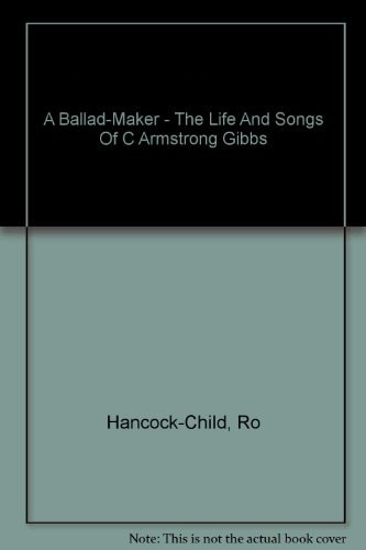 A Ballad-maker The Life and Songs of C. Armstrong Gibbs