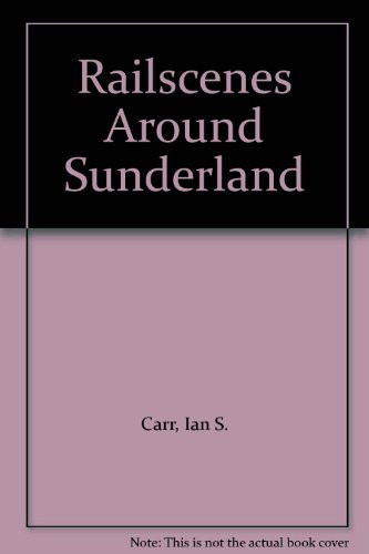 Railscenes Around Sunderland The Photographs of Ian S. Carr