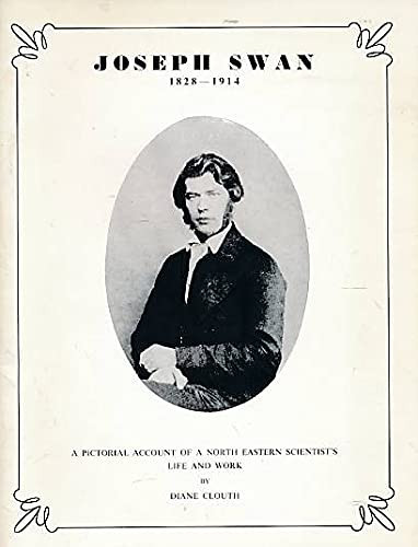 Joseph Swan 1828-1914 (A Pictorial Account of a North Eastern Scientist's Life and Work)