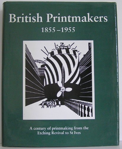 British Printmakers 1855-1955: A Century of Printmaking from the Etching Revival to St.Ives