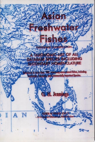 Asian Freshwater Fishes, Taxonomic Classification A Taxonomic List of All Database Species Including Secondary Nomenclature : References to More Than 900 Commonly Encountered Fishes, Including Freshwater, Estuarine, and Commercially Important Species