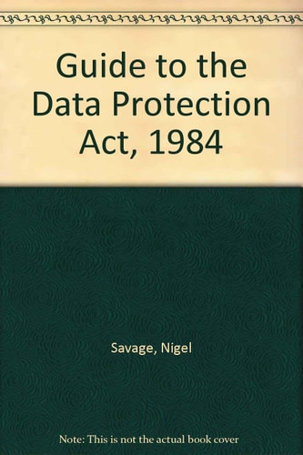 Guide to the Data Protection Act, 1984