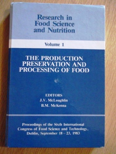 The Production Preservation and Processing of Food Proceedings of the Sixth International Congress of Food Science and Technology, Dublin, September 18-23, 1983
