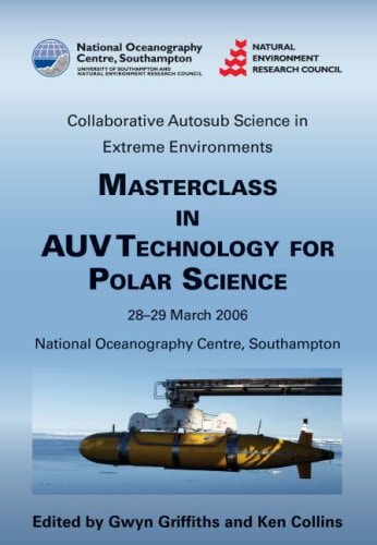 Masterclass in AUV Technology for Polar Science Collaborative Autosub Science in Extreme Environments : Proceedings of the International Masterclass, 28-30 March 2006, National Oceanography Centre, Southampton, UK