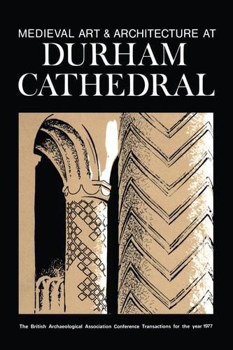 Medieval Art and Architecture at Durham Cathedral The British Archaeological Association Conference Transactions for the Year 1977