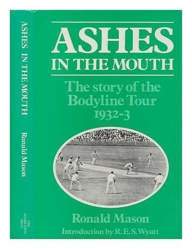 Ashes in the Mouth The Story of the Bodyline Tour, 1932-33