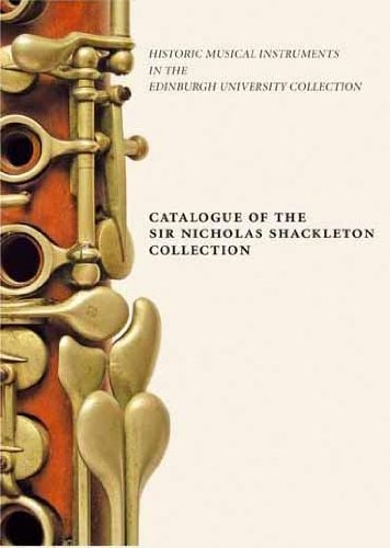 Historic Musical Instruments in the Edinburgh University Collection Catalogue of the Sir Nicholas Shackleton Collection