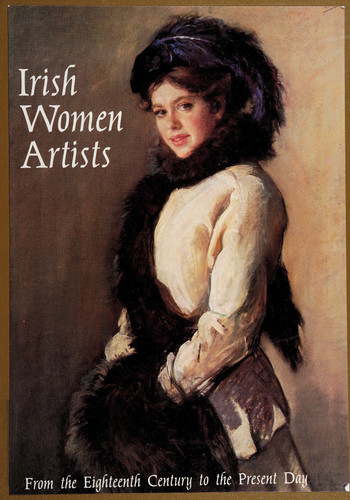 Irish Women Artists From the Eighteenth Century to the Present Day