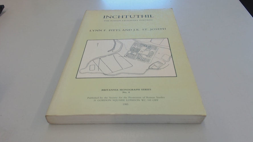 Inchtuthil The Roman Legionary Fortress Excavations, 1952-65