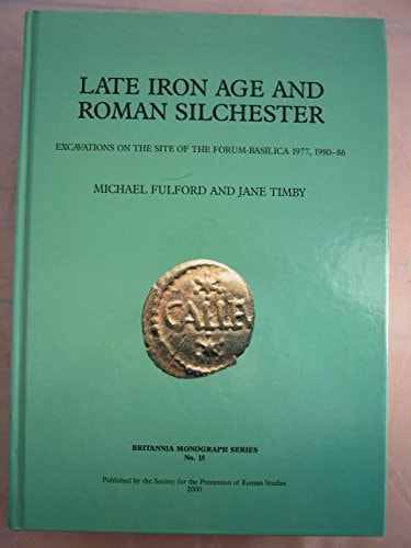 Late Iron Age and Roman Silchester: Excavations on the Site of the Forum-Basilica, 1977, 1980-86 (Britannia Monographs)