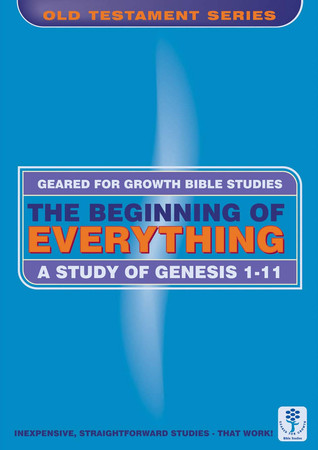The beginning of everything: a study in Genesis 1-11 : Bible studies to impact the lives of ordinary people