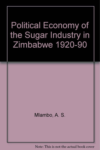 The political economy of the sugar industry in Zimbabwe, 1920-90