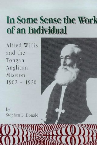 In Some Sense the Work of an Individual Alfred Willis and the Tongan Anglican Mission, 1902-1920